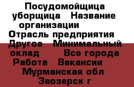 Посудомойщица-уборщица › Название организации ­ Maxi › Отрасль предприятия ­ Другое › Минимальный оклад ­ 1 - Все города Работа » Вакансии   . Мурманская обл.,Заозерск г.